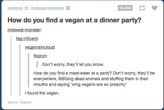 No, seriously. The "vegan at a dinner party" joke.